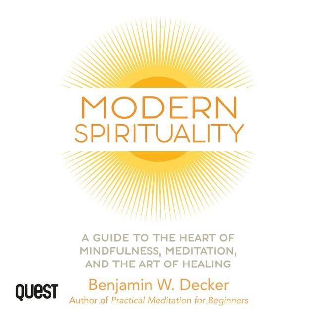 Modern Spirituality: A Guide to the Heart of Mindfulness, Meditation, and the Art of Healing: A Practical Guide to the Heart of Mindfulness, Meditation, and the Art of Healing