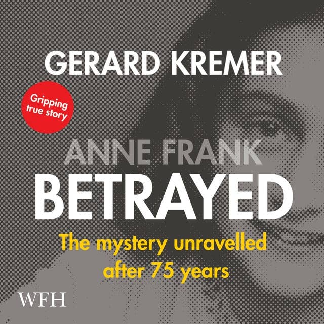 Anne Frank Betrayed: The Mystery Unravelled After 75 Years