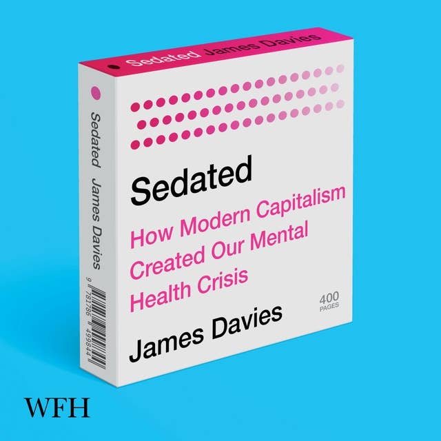 Sedated: How Modern Capitalism Created our Mental Health Crisis