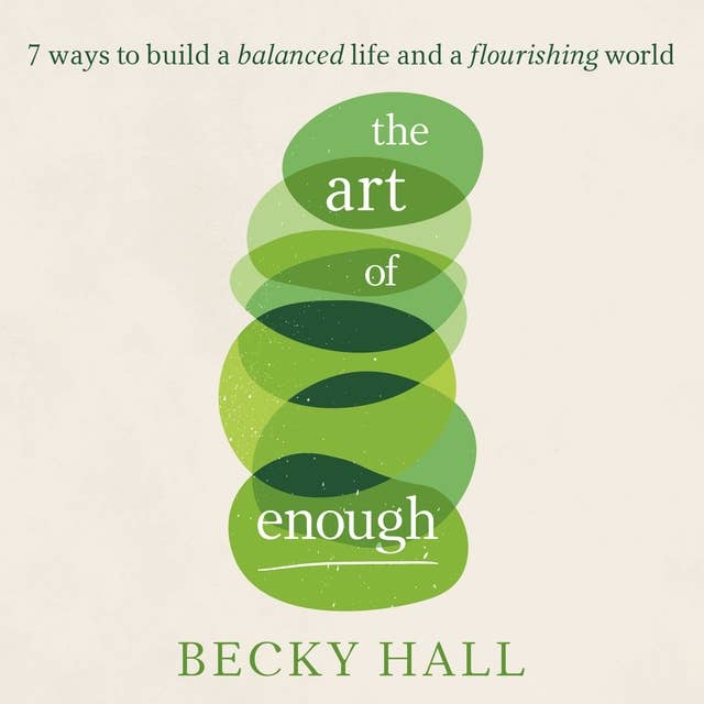 The Art of Enough: 7 ways to build a balanced life and a flourishing world