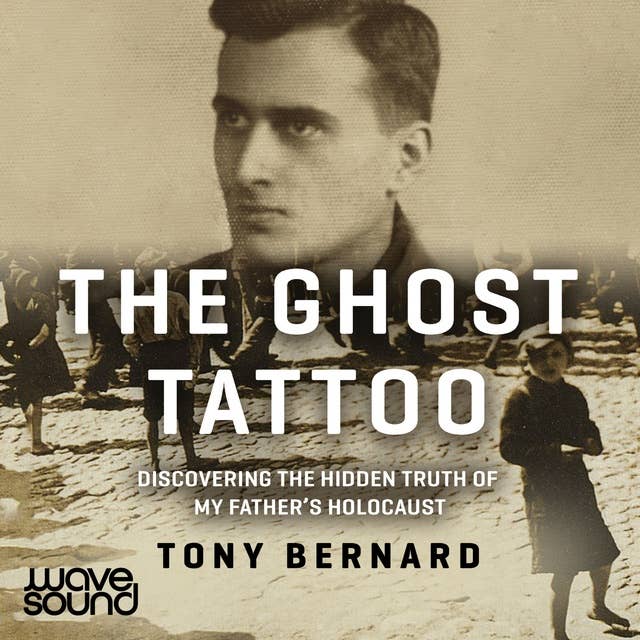 The Ghost Tattoo: Discovering the hidden truth of my father's Holocaust
