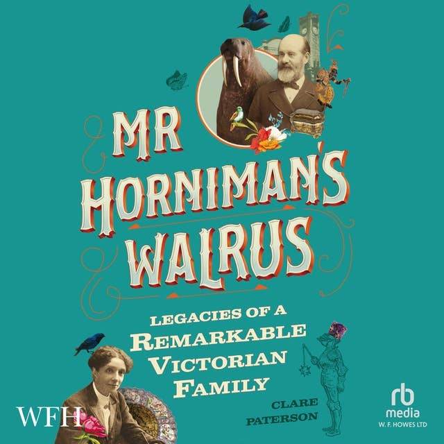 Mr Horniman's Walrus: Legacies of a Remarkable Victorian Family