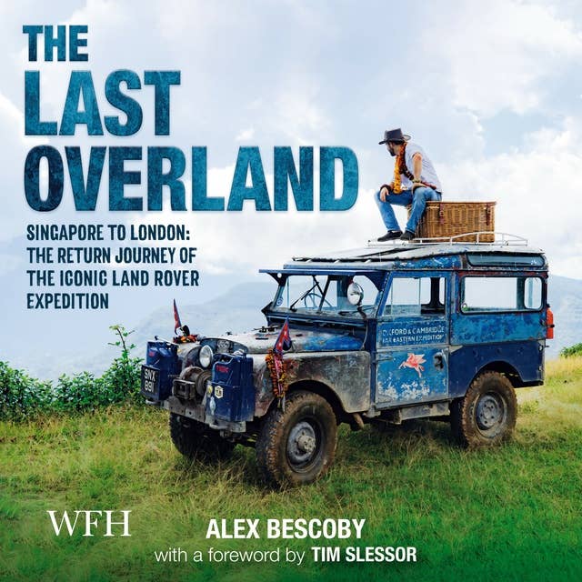 The Last Overland: Singapore to London: The Return Journey of an Iconic Land Rover Expedition
