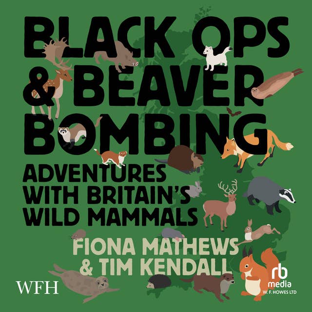 Black Ops and Beaver Bombing: Adventures with Britain's Wild Mammals