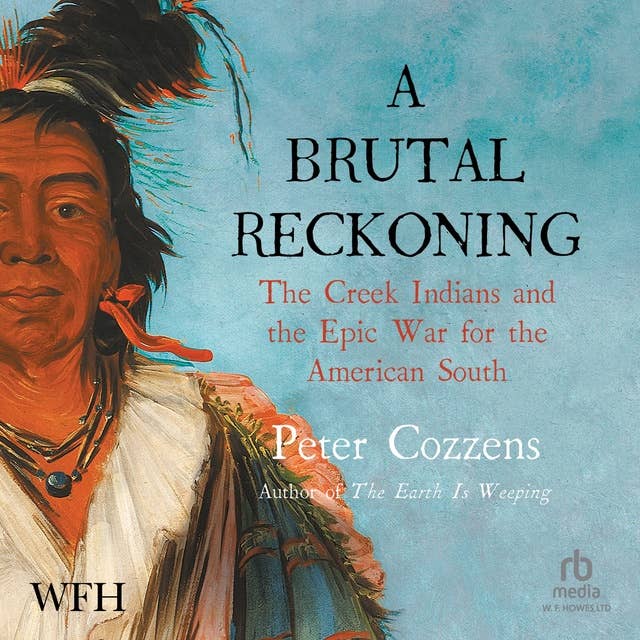 A Brutal Reckoning: Andrew Jackson, The Creek Indians, And The Epic War For The American South