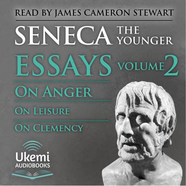 On Anger, on Leisure, on Clemency: Essays, Volume 2