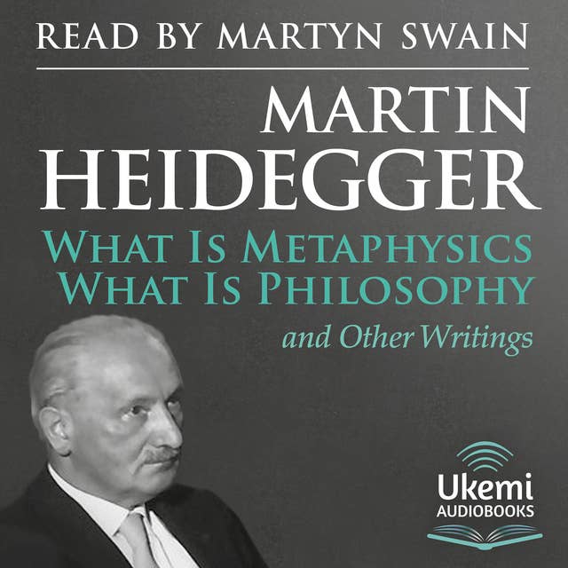 What Is Metaphysics, What Is Philosophy and Other Writings