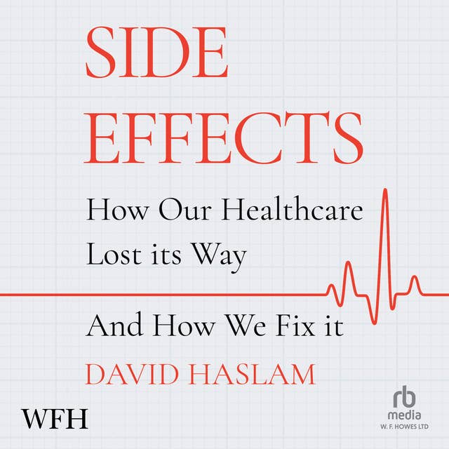 Side Effects: How Our Healthcare Lost Its Way – And How We Fix It