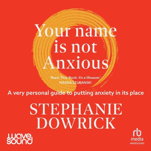 Your Name Is Not Anxious: A very personal guide to putting anxiety in its place