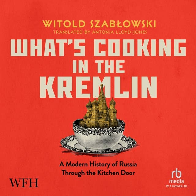 What's Cooking in the Kremlin: A Modern History of Russia Through the Kitchen Door