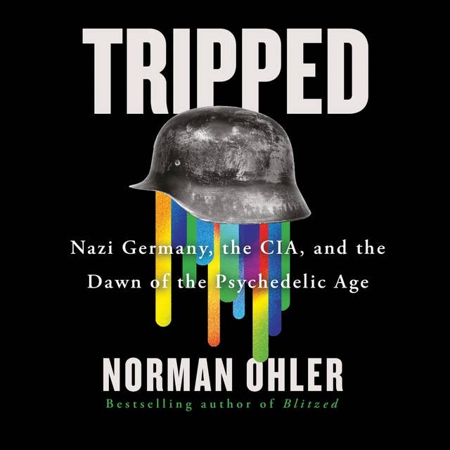 Tripped: Nazi Germany, the CIA, and the Dawn of the Psychedelic Age