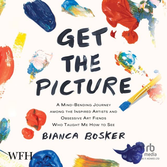 Get the Picture: A Mind-Bending Journey among the Inspired Artists and Obsessive Art Fiends Who Taught Me How to See