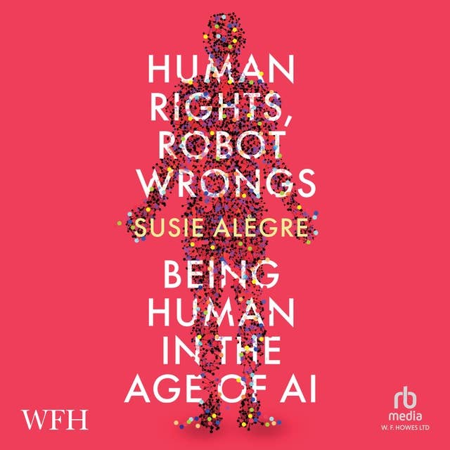 Human Rights, Robot Wrongs: Being Human in the Age of AI 
