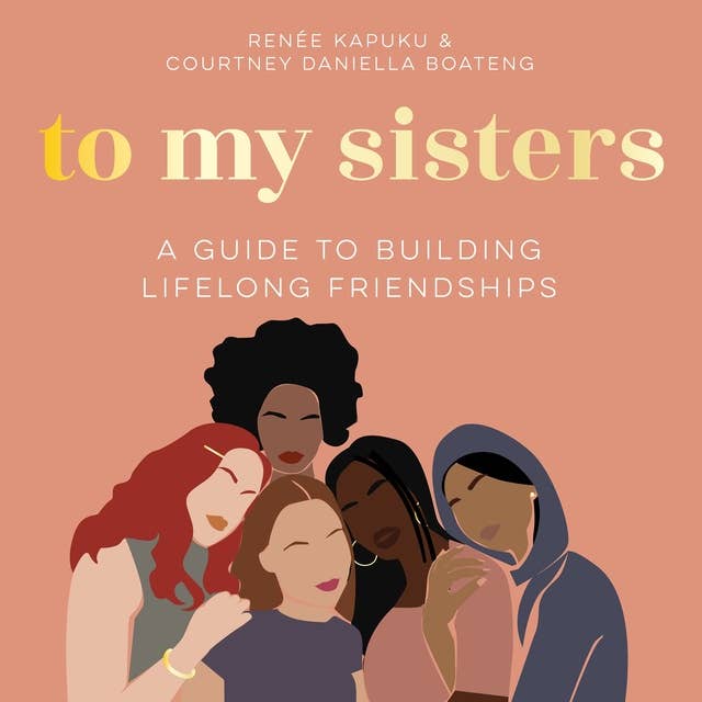 To My Sisters: How to Unlock the Life-Changing Power of Female Friendship