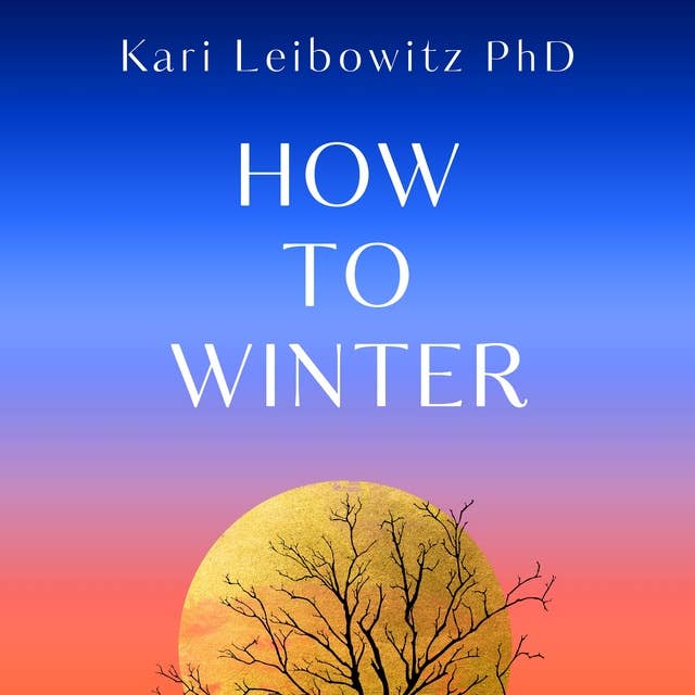 How to Winter: Harnessing Your Mindset to Thrive In Cold, Dark or Difficult Times