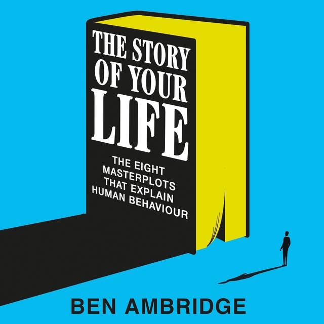 The Stories of Your Life: The Eight Masterplots That Explain Human Behaviour by Ben Ambridge