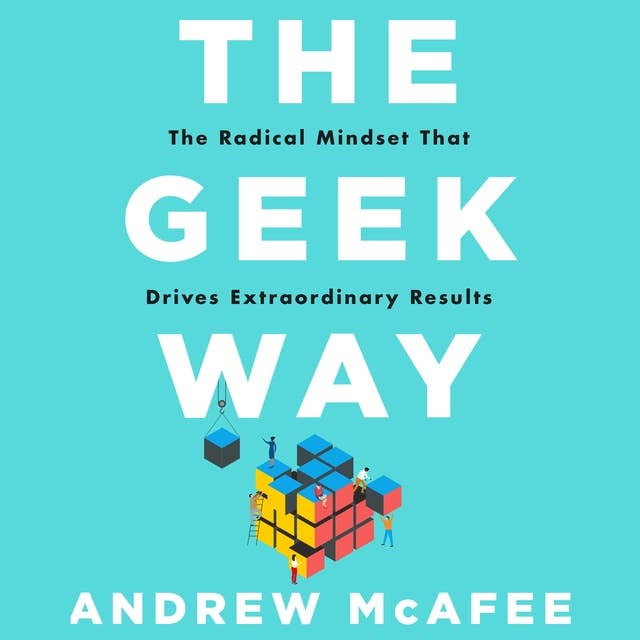 The Geek Way: The Radical Mindset That Drives Extraordinary Results