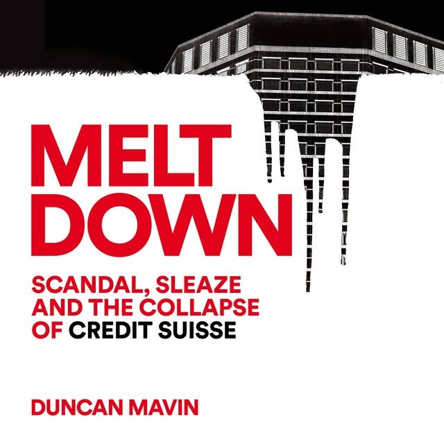 Meltdown: Scandal, Sleaze and the Collapse of Credit Suisse