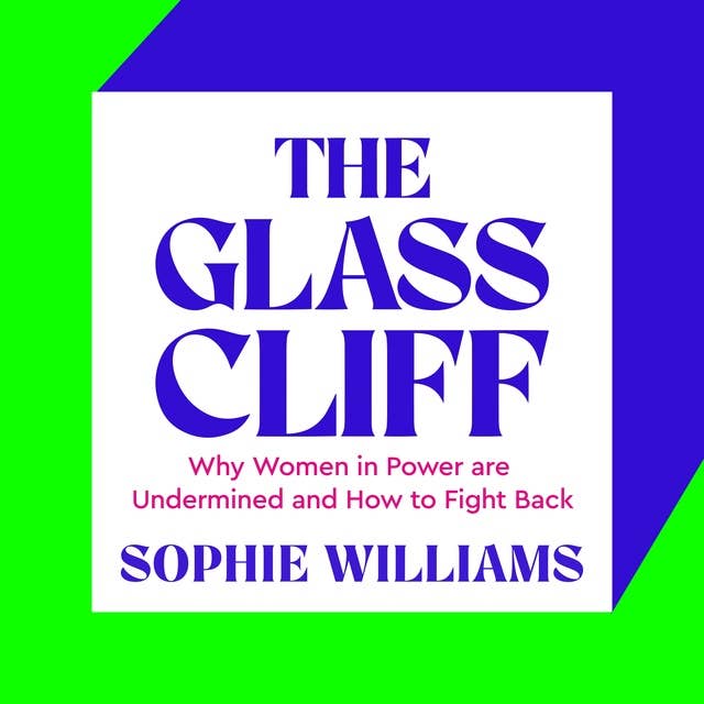 The Glass Cliff: Why Women in Power Are Undermined - and How to Fight Back
