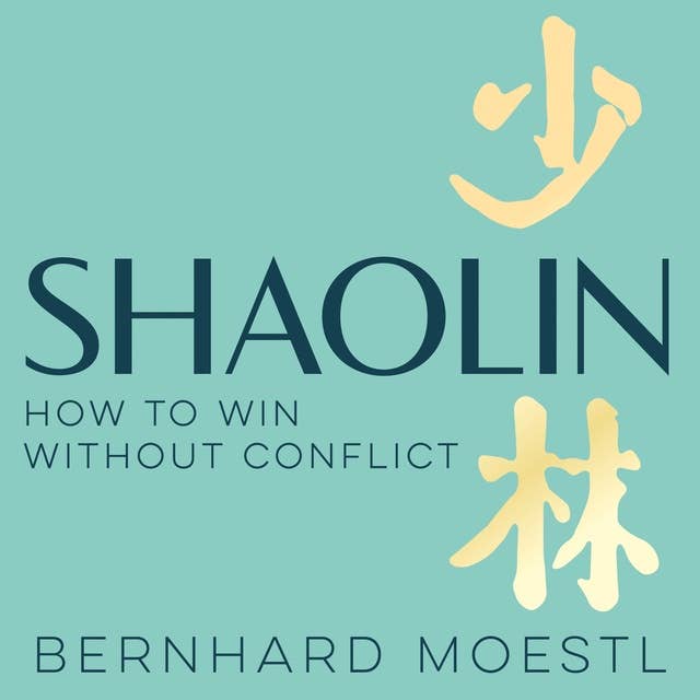 Shaolin: How to Win Without Conflict: The Ancient Chinese Path to Peace, Clarity and Inner Strength