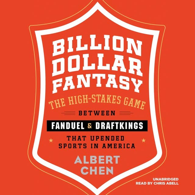 Billion Dollar Fantasy: The High-Stakes Game between FanDuel and DraftKings That Upended Sports in America