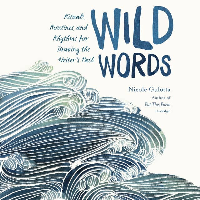 Wild Words: Rituals, Routines, and Rhythms for Braving the Writer’s Path