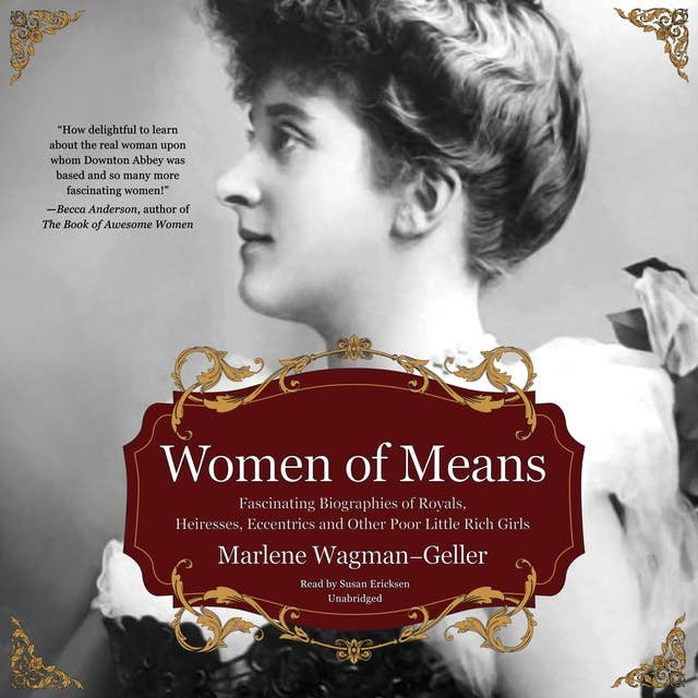 Women of Means: Fascinating Biographies of Royals, Heiresses, Eccentrics, and Other Poor Little Rich Girls