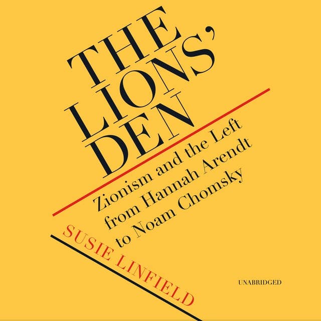The Lions’ Den: Zionism and the Left from Hannah Arendt to Noam Chomsky