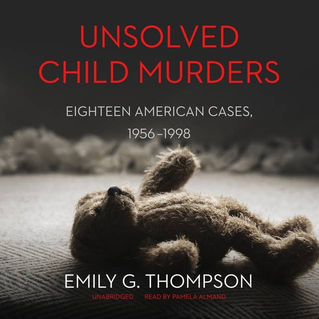 Unsolved Child Murders: Eighteen American Cases, 1956–1998