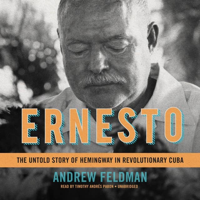 Ernesto: The Untold Story of Hemingway in Revolutionary Cuba