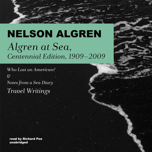 Algren at Sea: Centennial Edition, 1909–2009: Who Lost an American? & Notes from a Sea Diary; Travel Writings