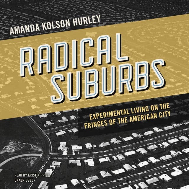 Radical Suburbs: Experimental Living on the Fringes of the American City