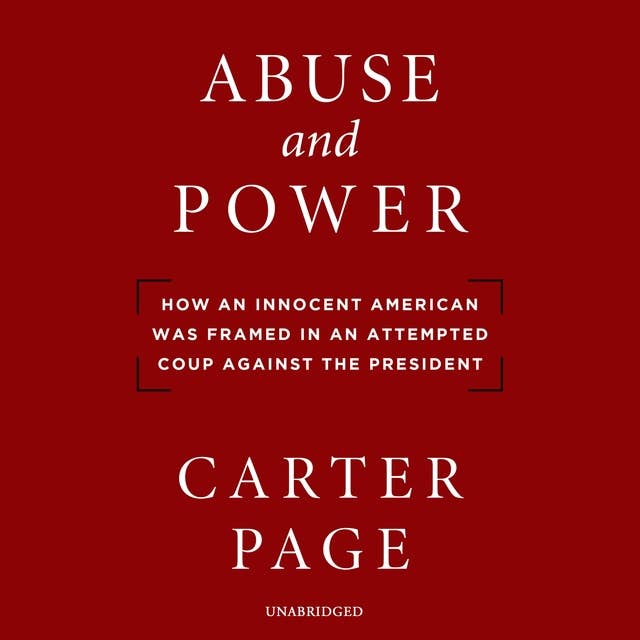 Abuse and Power: How an Innocent American Was Framed in an Attempted Coup against the President