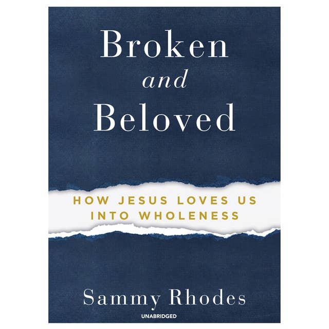 Broken and Beloved: How Jesus Loves Us into Wholeness