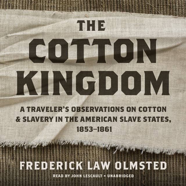 The Cotton Kingdom: A Traveler’s Observations on Cotton and Slavery in the American Slave States, 1853–1861