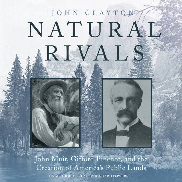 Natural Rivals: John Muir, Gifford Pinchot, and the Creation of America’s Public Lands