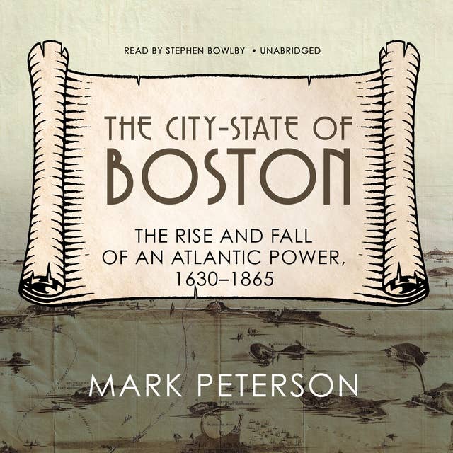 The City-State of Boston: The Rise and Fall of an Atlantic Power, 1630–1865