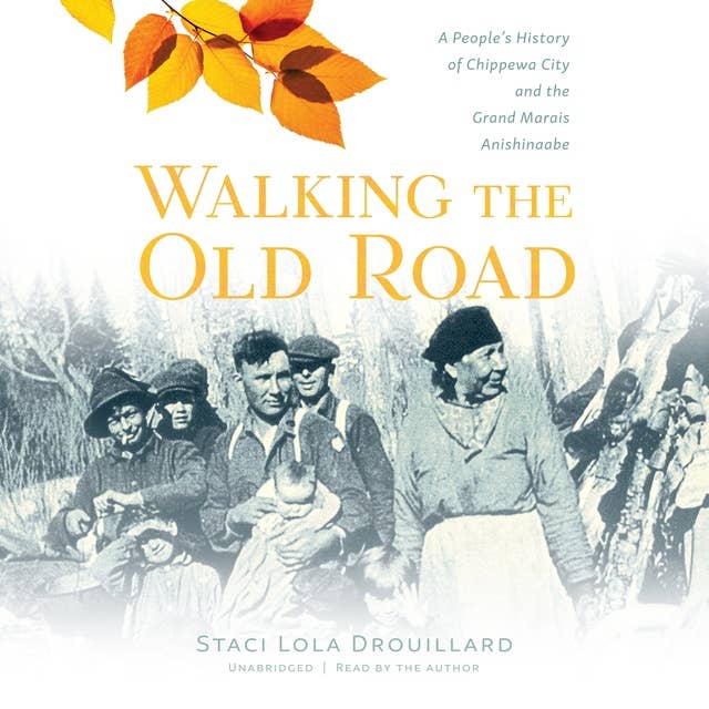 Walking the Old Road: A People’s History of Chippewa City and the Grand Marais Anishinaabe