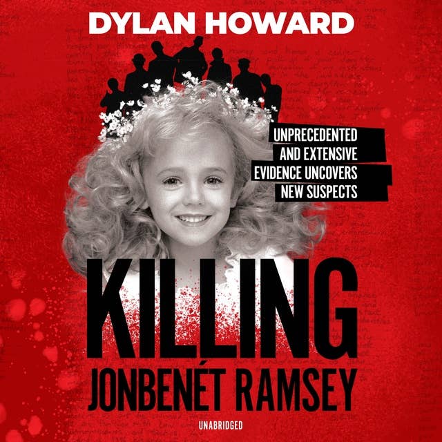Killing JonBenét Ramsey: Dylan Howard and a 10-Year Investigation