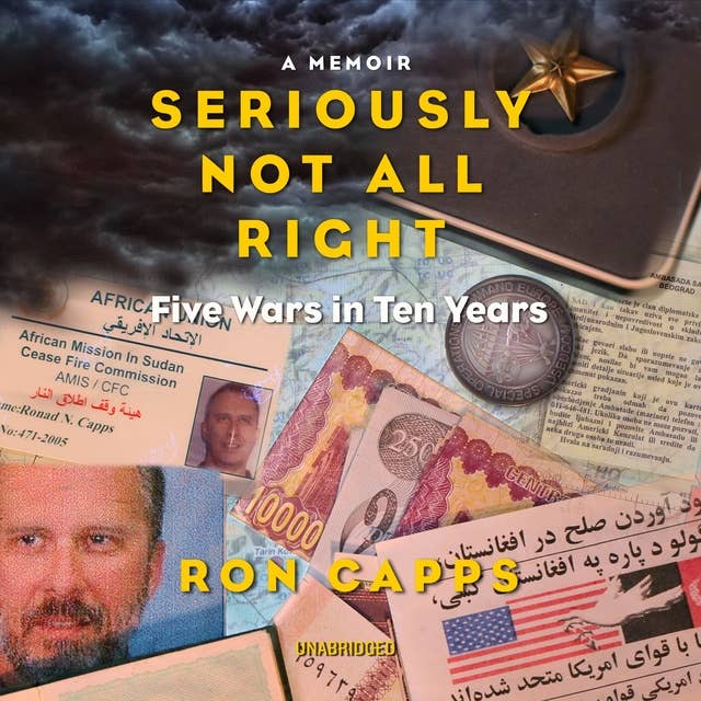 Seriously Not All Right: Five Wars in Ten Years; A Memoir