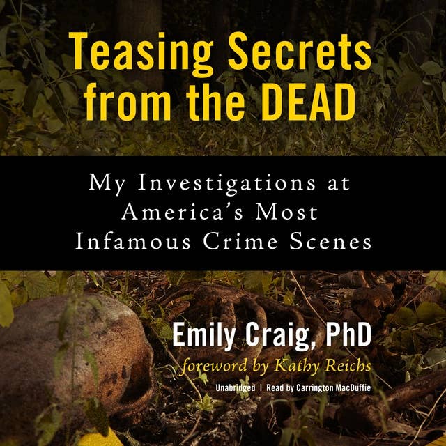Teasing Secrets from the Dead: My Investigations at America's Most Infamous Crime Scenes: My Investigations at America’s Most Infamous Crime Scenes