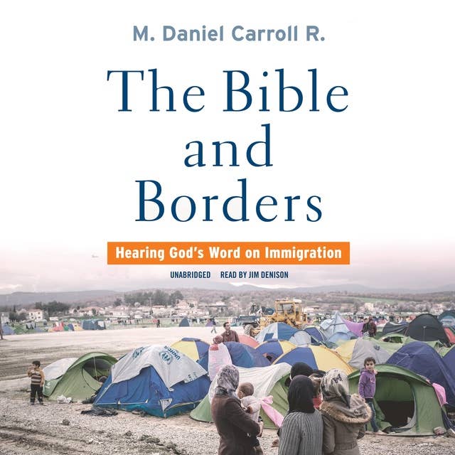 The Bible and Borders: Hearing God's Word on Immigration: Hearing God's Word on Immigration