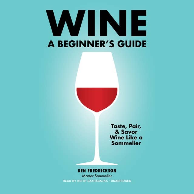 Wine: A Beginner's Guide: A Beginner’s Guide