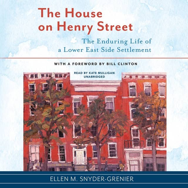 The House on Henry Street: The Enduring Life of a Lower East Side Settlement
