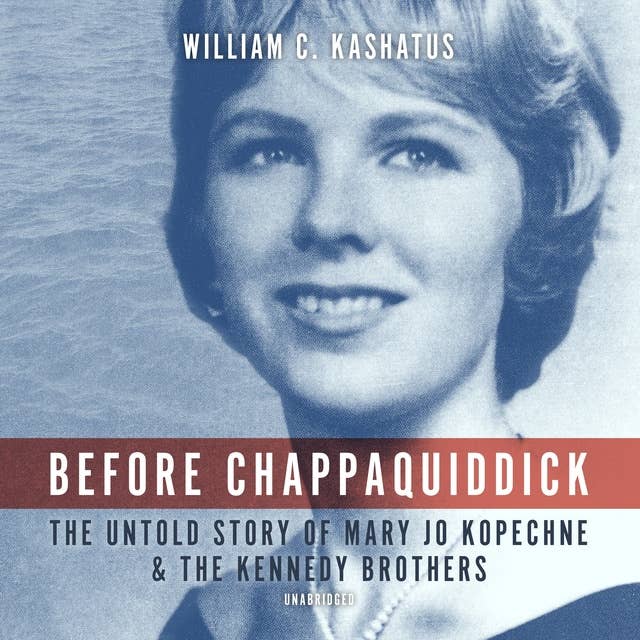 Before Chappaquiddick: The Untold Story of Mary Jo Kopechne and the Kennedy Brothers