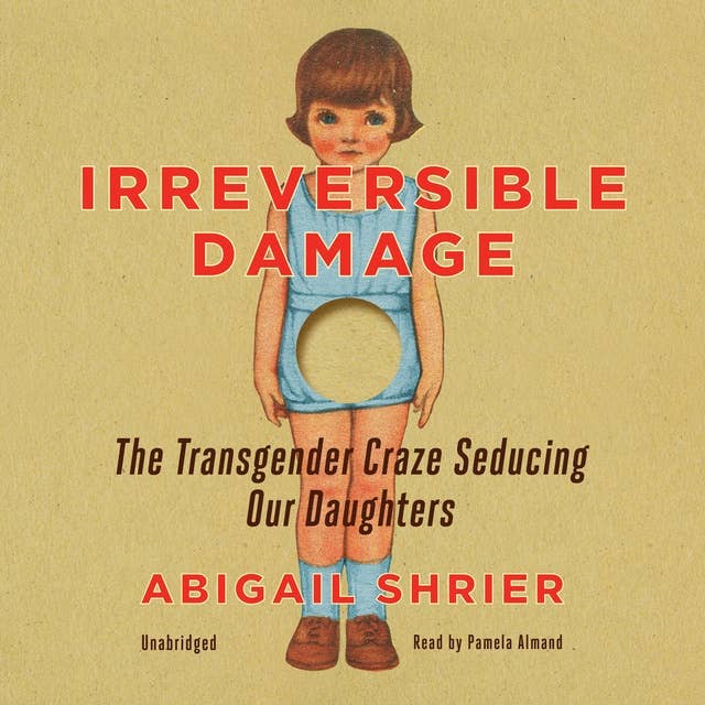 Irreversible Damage: The Transgender Craze Seducing Our Daughters