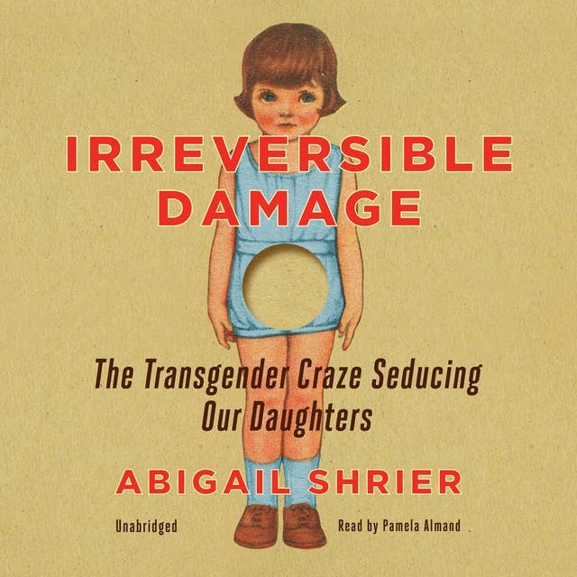 Irreversible Damage: The Transgender Craze Seducing Our Daughters 