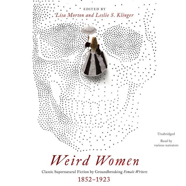 Weird Women: Classic Supernatural Fiction by Groundbreaking Female Writers, 1852–1923