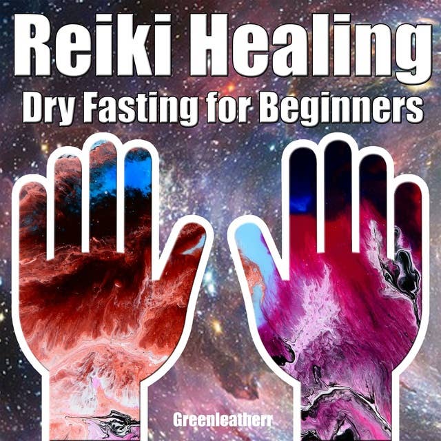 Reiki Healing & Dry Fasting for Beginners: Developing Your Intuitive and Empathic Abilities for Energy Healing - Reiki Techniques for Health with Autophagy and Well-being