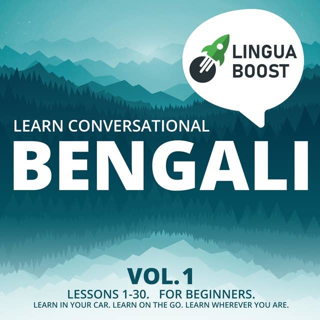 Learn Conversational Bengali Vol. 1: Lessons 1-30. For beginners. Learn in your car. Learn on the go. Learn wherever you are.